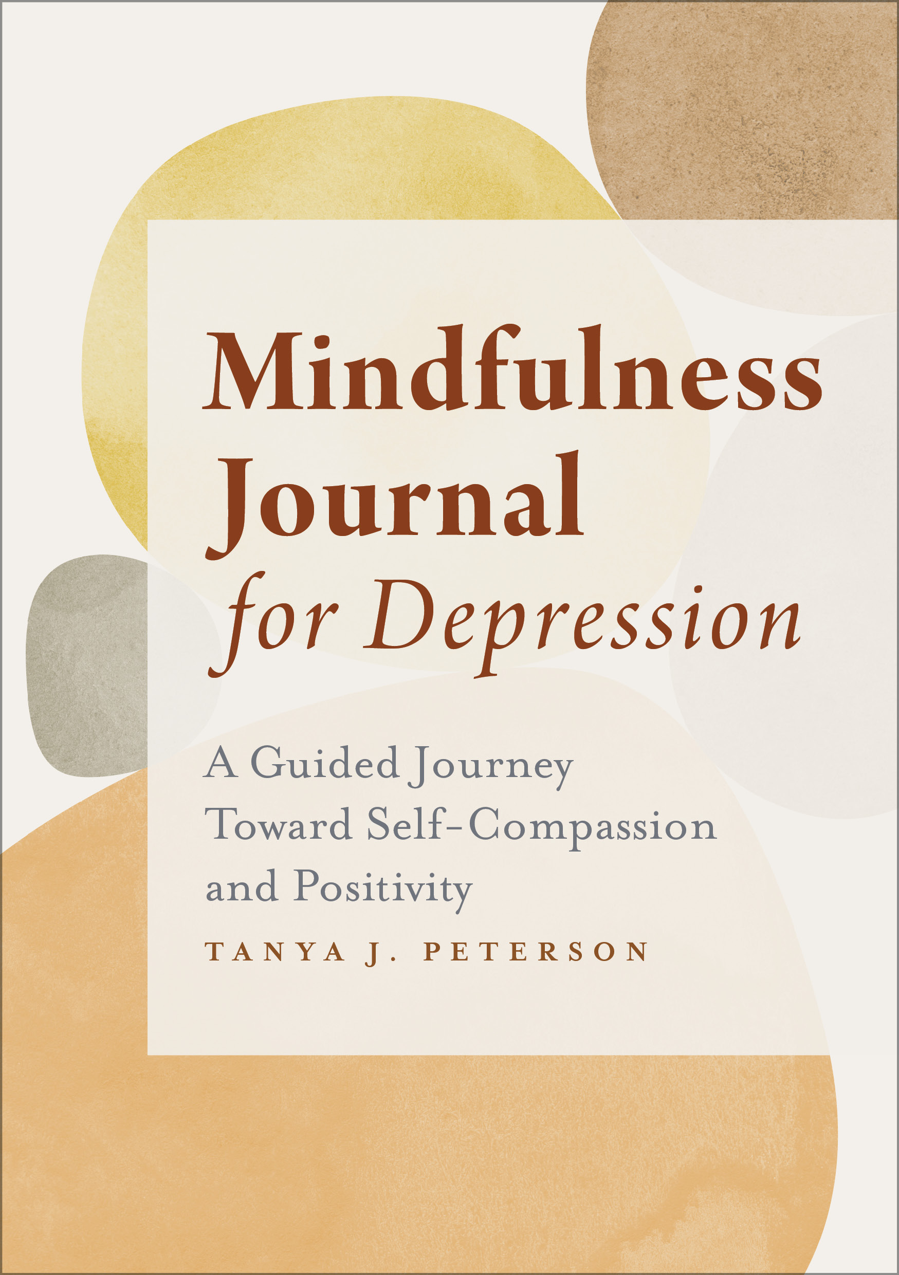 The Mindfulness Journal for Depression: A Guided Journey Toward Self-Compassion and Positivity